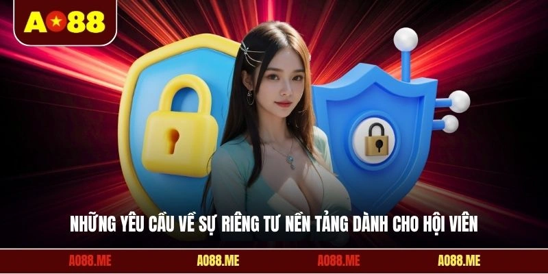 Những yêu cầu về sự riêng tư nền tảng dành cho hội viên
